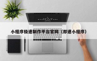 马鞍山小程序极速制作平台官网（即速小程序）