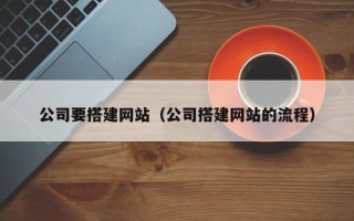 马鞍山公司要搭建网站（公司搭建网站的流程）